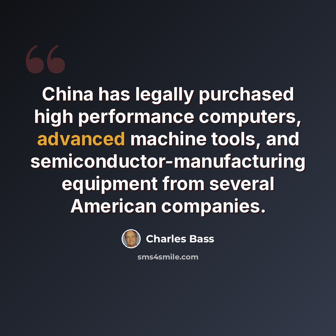 “China has legally purchased high performance computers, advanced machine tools, and semiconductor-manufacturing equipment from several American companies.” quote by Charles Bass