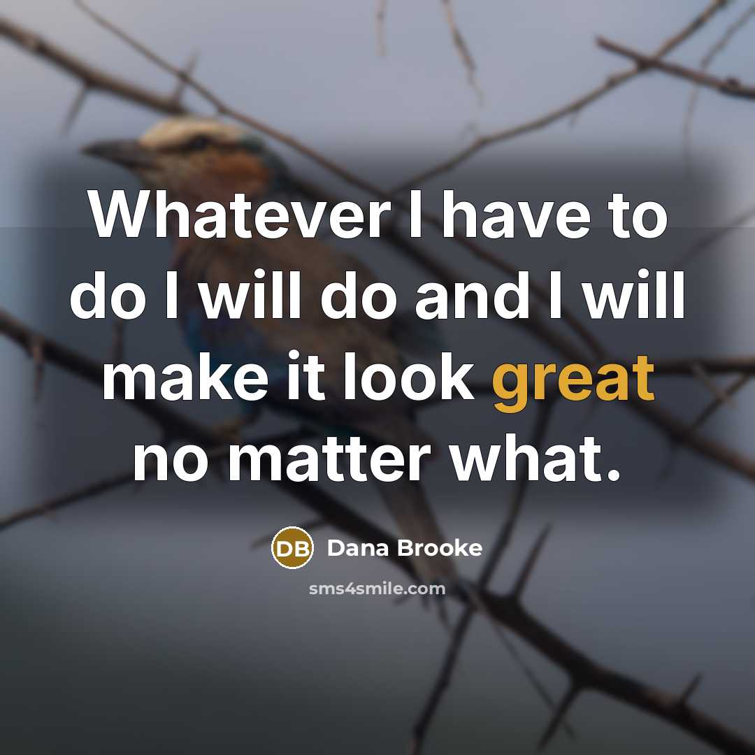 “Whatever I have to do I will do and I will make it look great no matter what.” quote by Dana Brooke