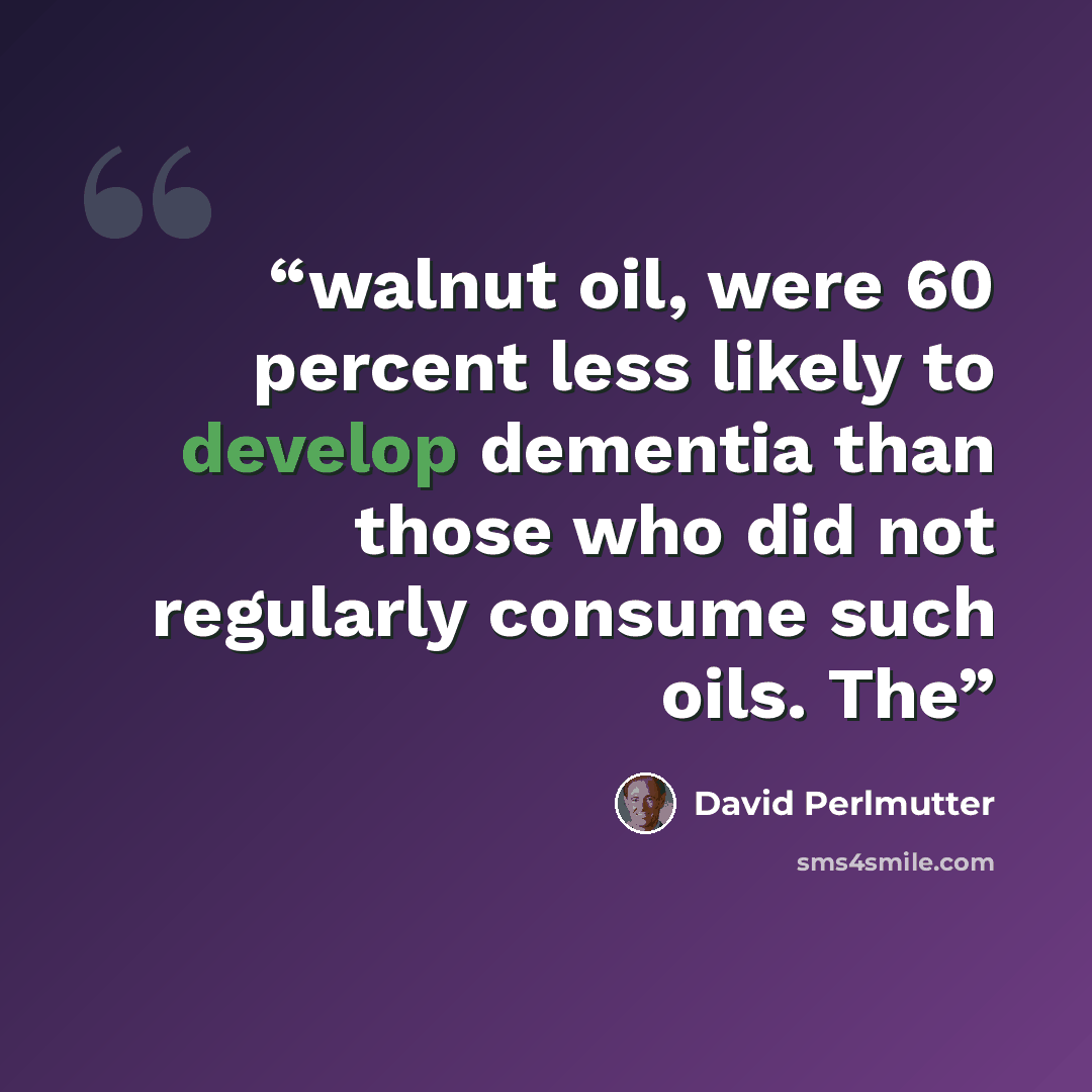 “walnut oil, were 60 percent less likely to develop dementia than those who did not regularly consume such oils. The” quote by David Perlmutter