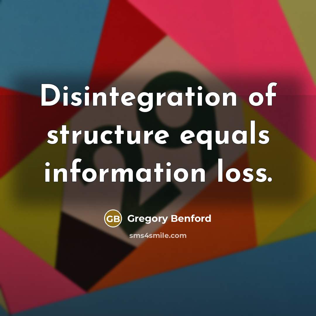 “Disintegration of structure equals information loss.” quote by Gregory Benford