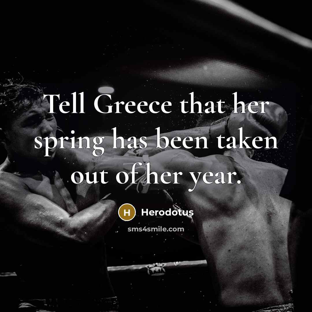 “Tell Greece that her spring has been taken out of her year.” quote by Herodotus