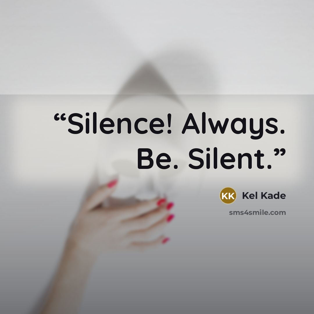 “Silence! Always. Be. Silent.” quote by Kel Kade