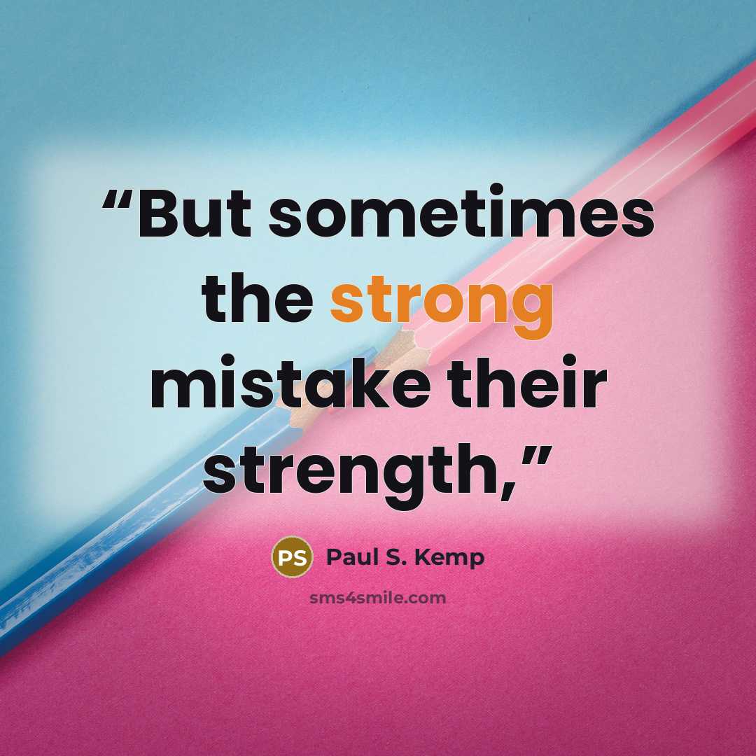 “But sometimes the strong mistake their strength,” quote by Paul S. Kemp