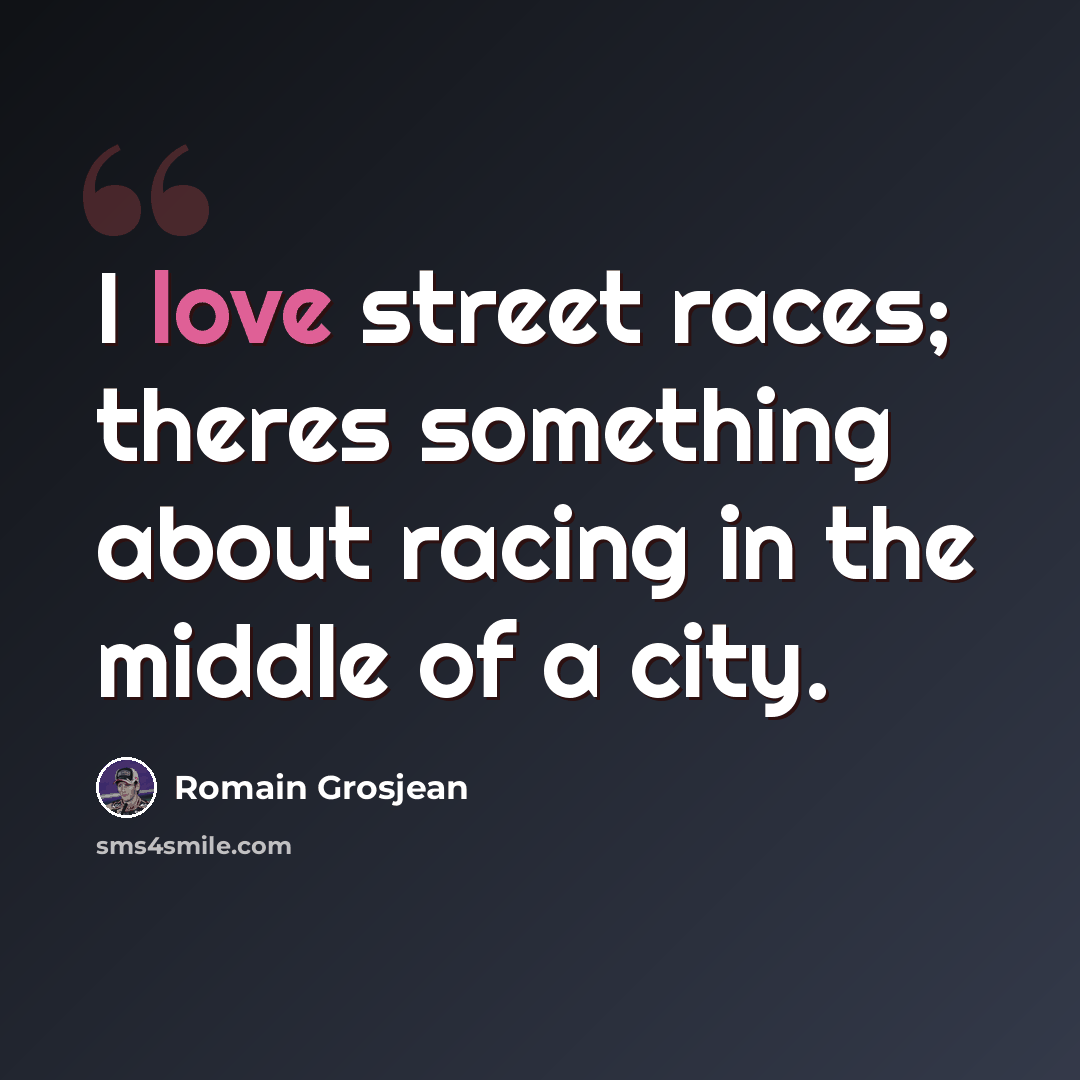“I love street races; theres something about racing in the middle of a city.” quote by Romain Grosjean