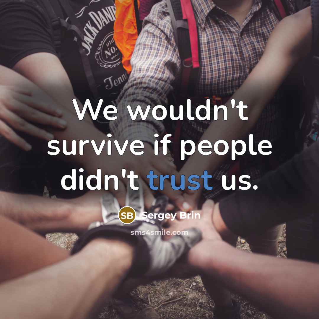 “We wouldn't survive if people didn't trust us.” quote by Sergey Brin