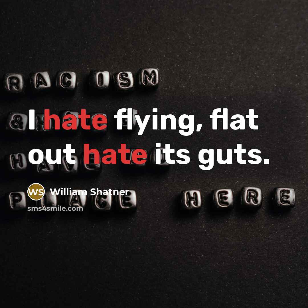 “I hate flying, flat out hate its guts.” quote by William Shatner