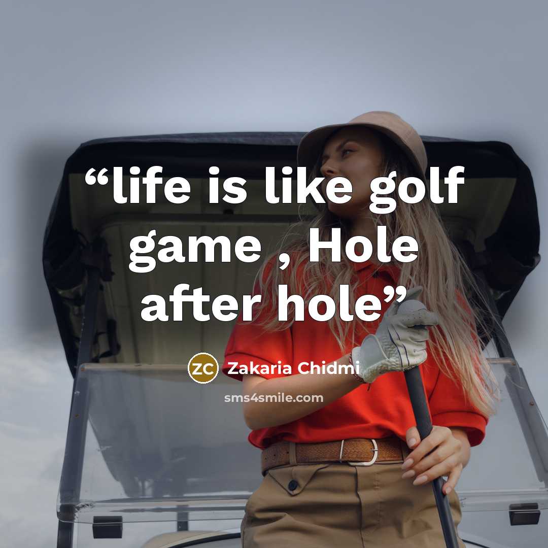 “life is like golf game , Hole after hole” quote by Zakaria Chidmi
