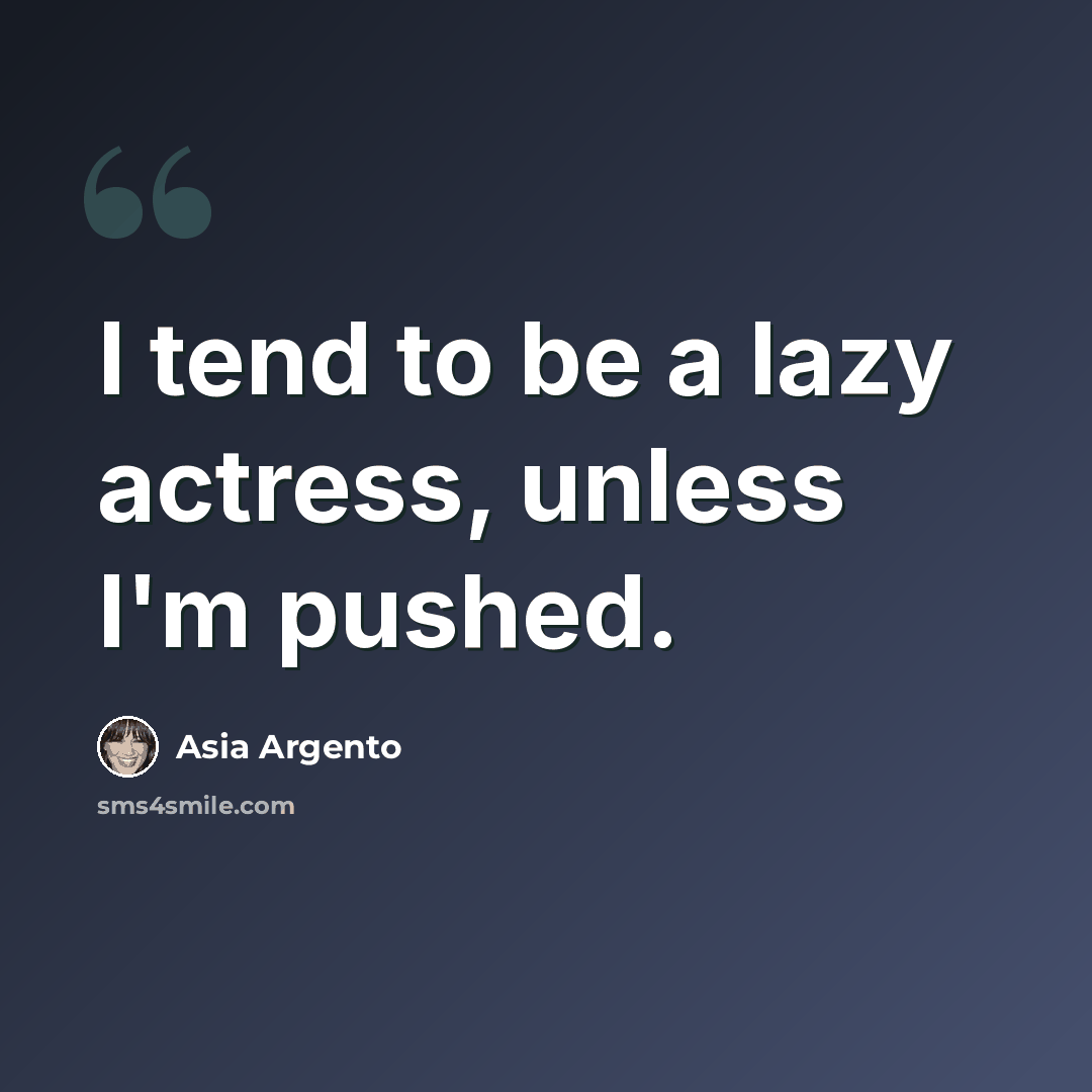 “I tend to be a lazy actress, unless I'm pushed.” quote by Asia Argento