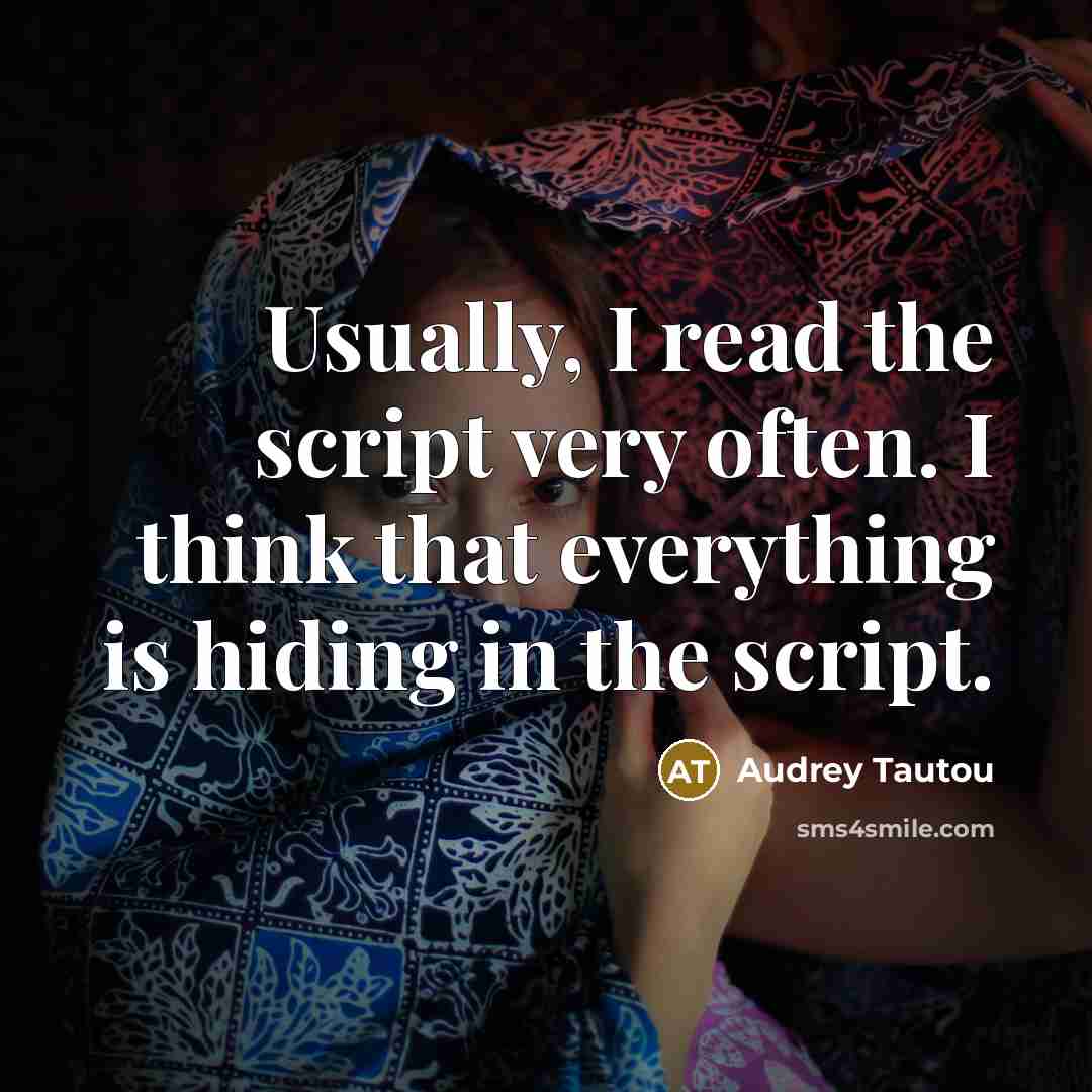“Usually, I read the script very often. I think that everything is hiding in the script.” quote by Audrey Tautou