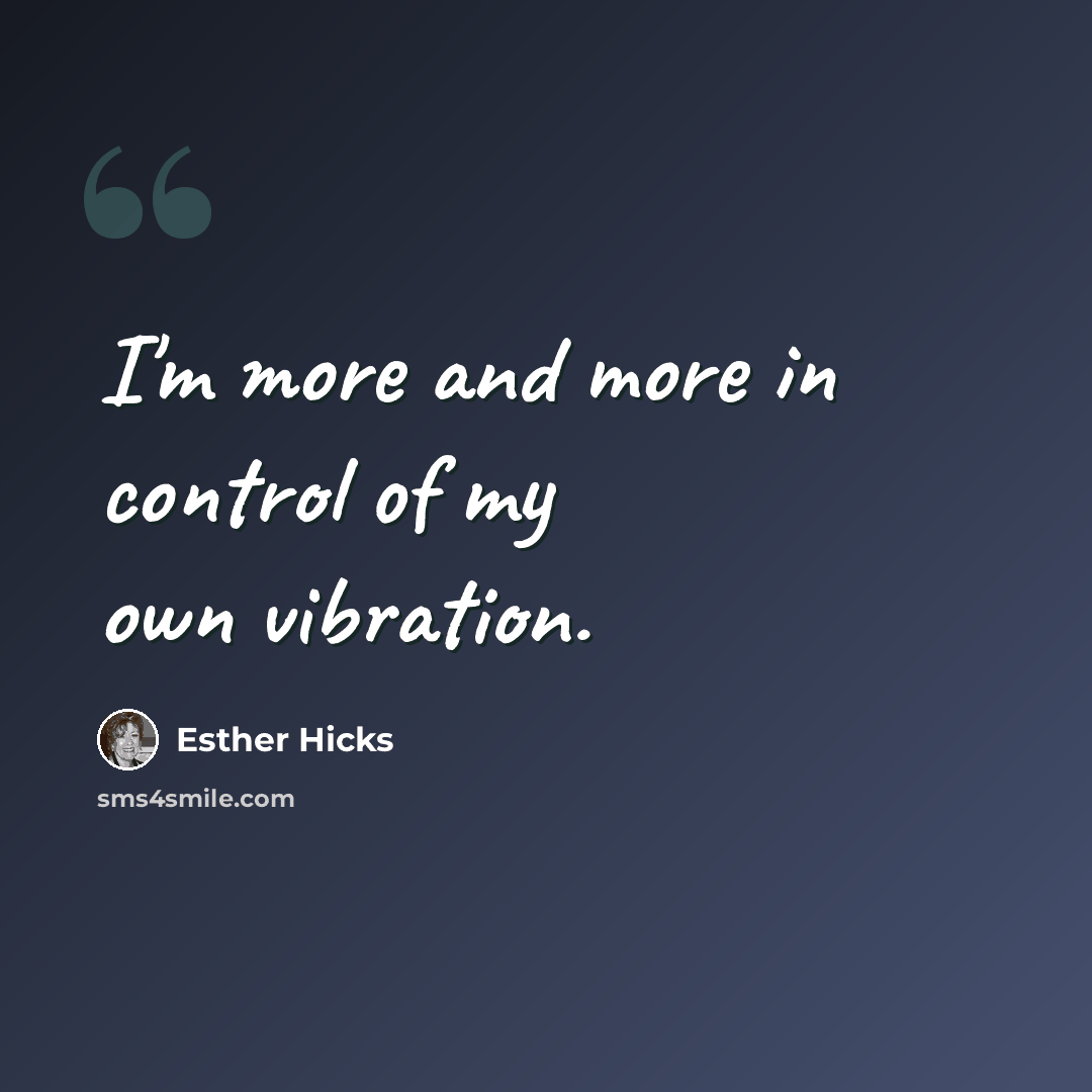 “I'm more and more in control of my own vibration.” quote by Esther Hicks