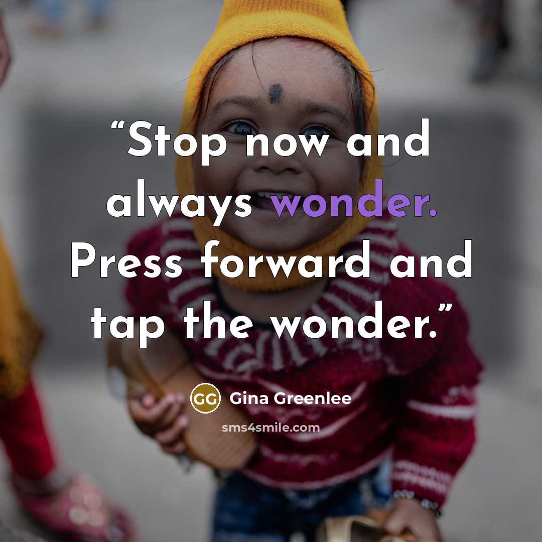 “Stop now and always wonder. Press forward and tap the wonder.” quote by Gina Greenlee