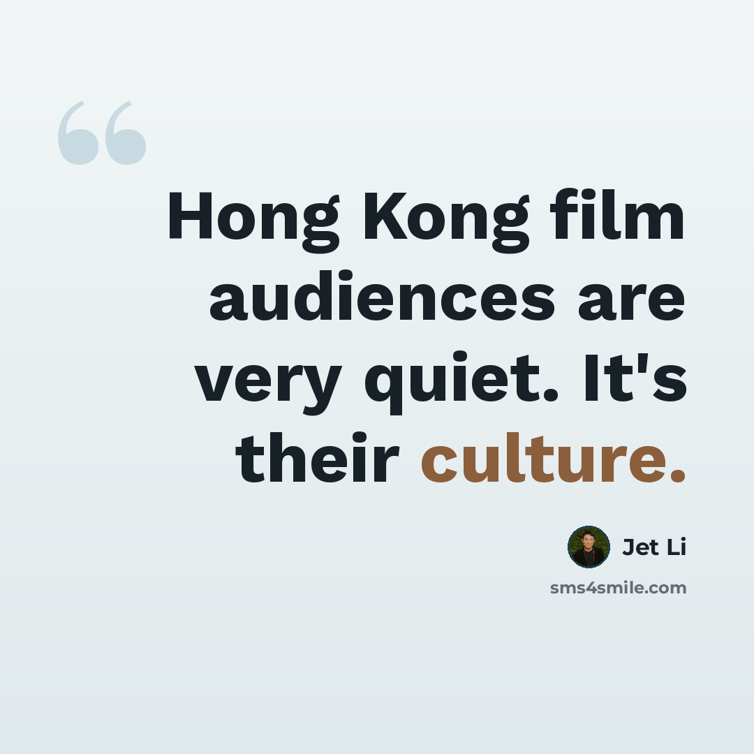 “Hong Kong film audiences are very quiet. It's their culture.” quote by Jet Li