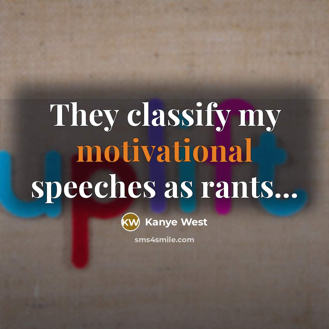 “They classify my motivational speeches as rants...” quote by Kanye West