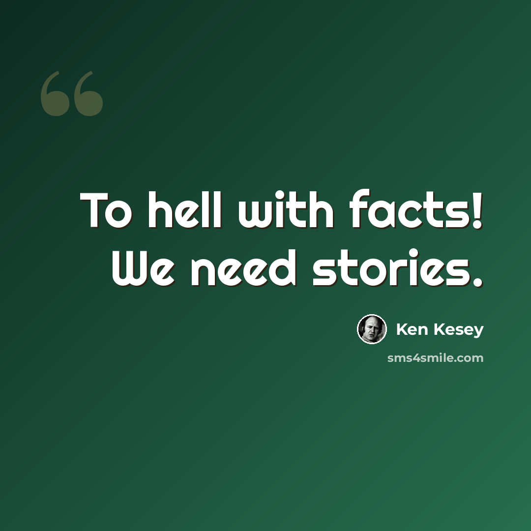 “To hell with facts! We need stories.” quote by Ken Kesey
