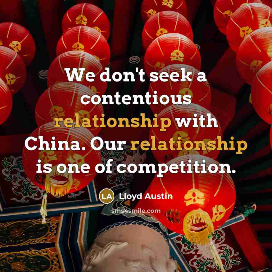 “We don't seek a contentious relationship with China. Our relationship is one of competition.” quote by Lloyd Austin