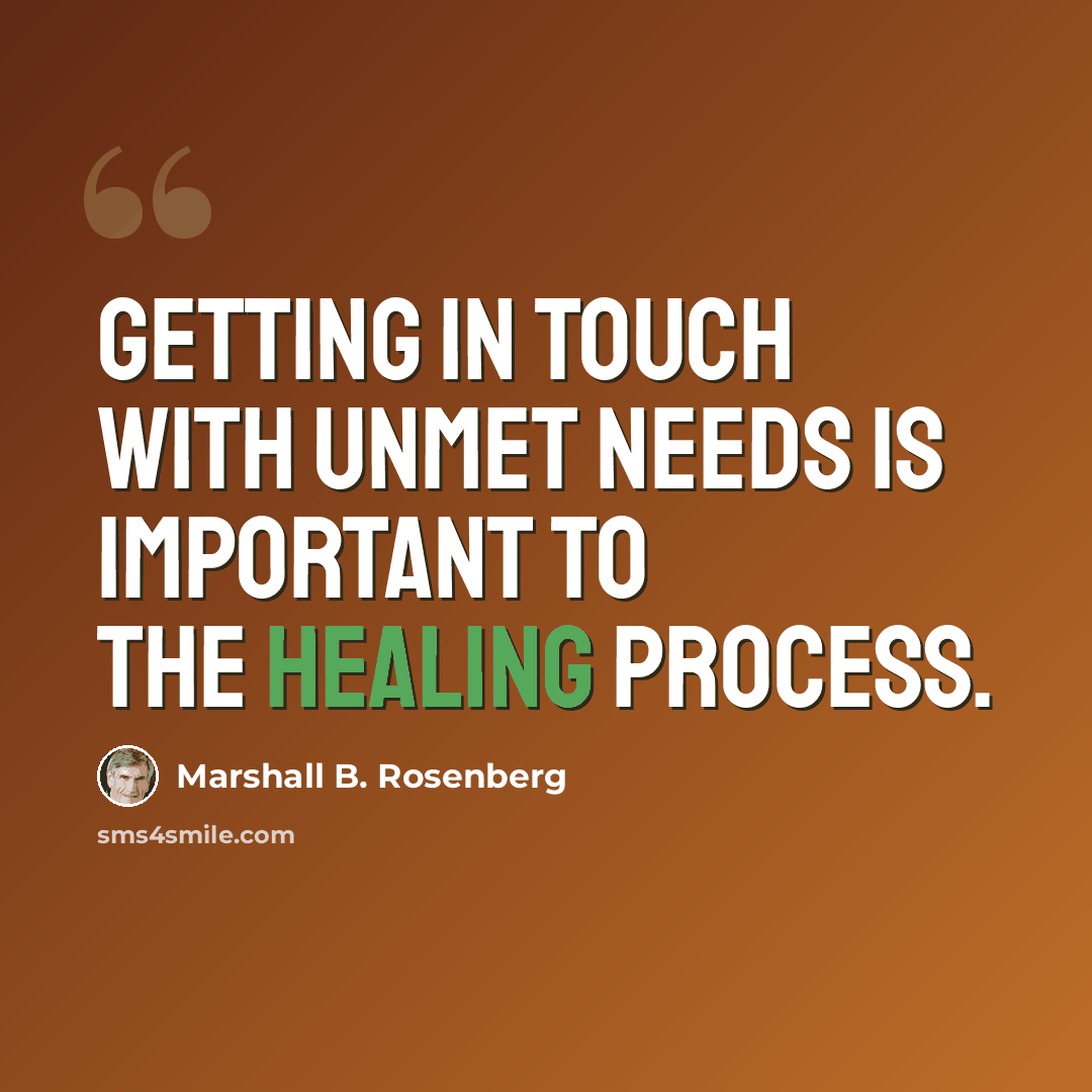 “Getting in touch with unmet needs is important to the healing process.” quote by Marshall B. Rosenberg