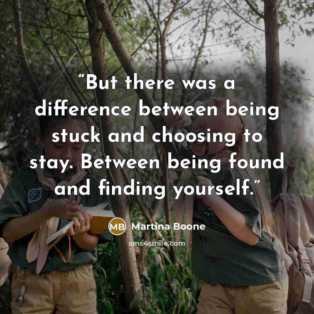 “But there was a difference between being stuck and choosing to stay. Between being found and finding yourself.” quote by Martina Boone