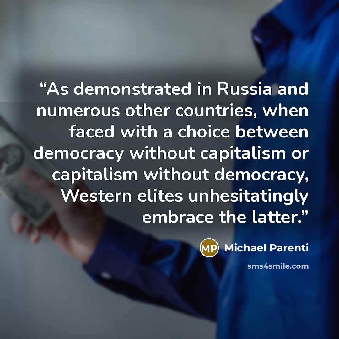 “As demonstrated in Russia and numerous other countries, when faced with a choice between democracy without capitalism or capitalism without democracy, Western elites unhesitatingly embrace the latter.” quote by Michael Parenti