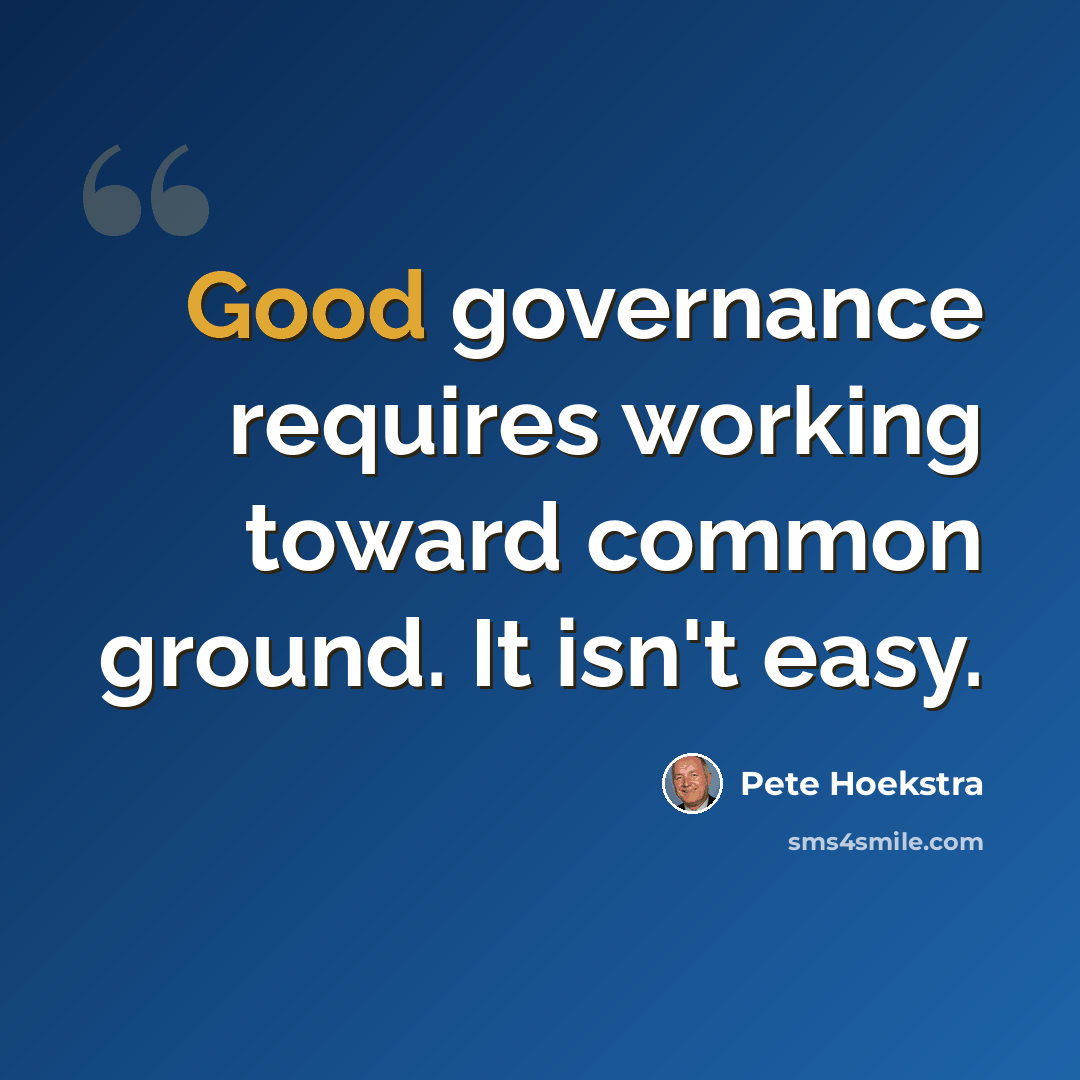 “Good governance requires working toward common ground. It isn't easy.” quote by Pete Hoekstra