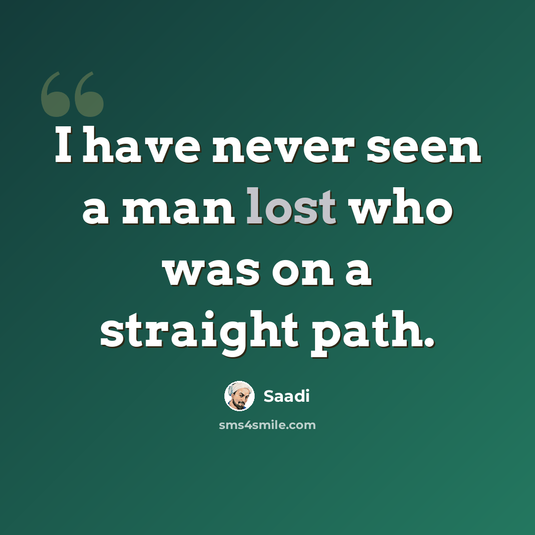 “I have never seen a man lost who was on a straight path.” quote by Saadi