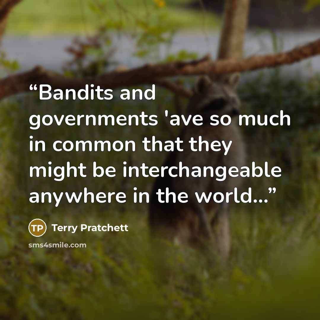 “Bandits and governments 'ave so much in common that they might be interchangeable anywhere in the world...” quote by Terry Pratchett
