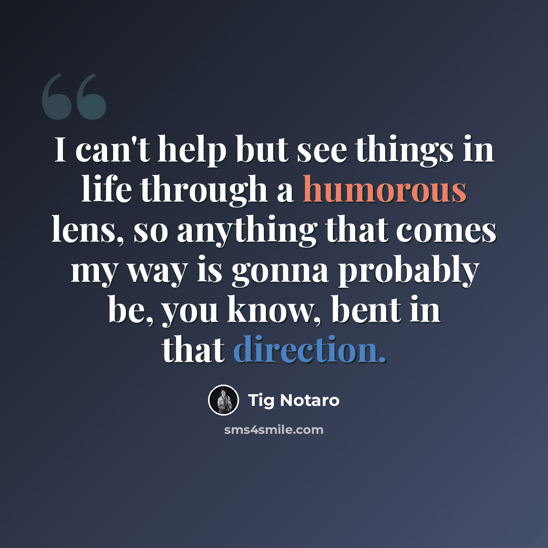 “I can't help but see things in life through a humorous lens, so anything that comes my way is gonna probably be, you know, bent in that direction.” quote by Tig Notaro