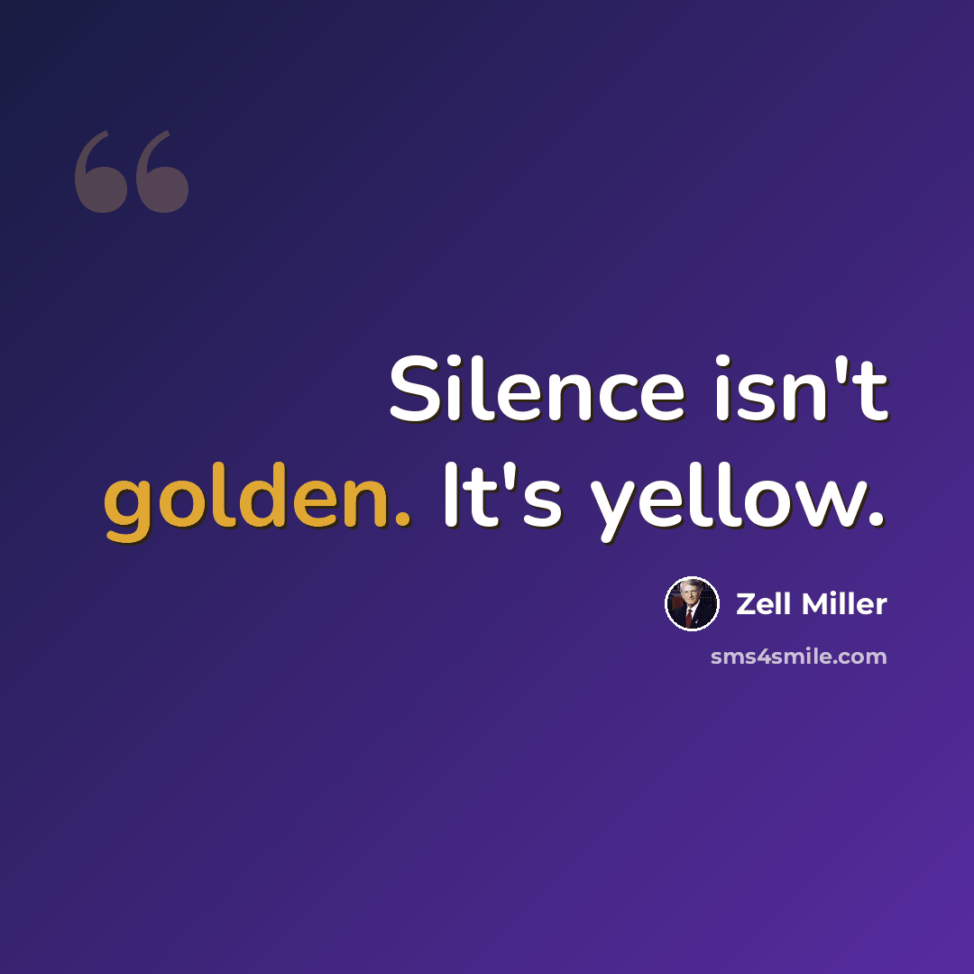 “Silence isn't golden. It's yellow.” quote by Zell Miller