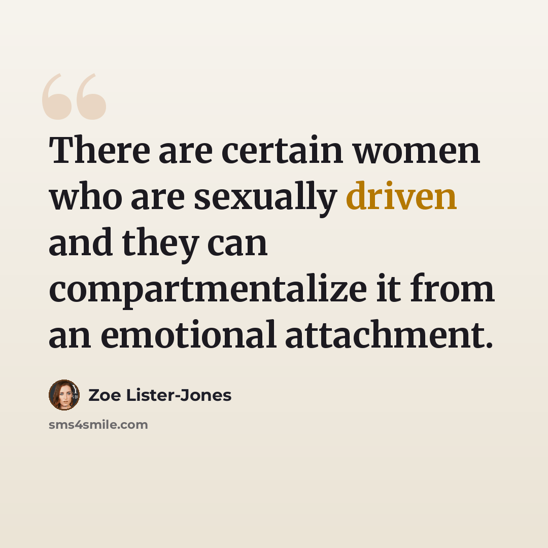 “There are certain women who are sexually driven and they can compartmentalize it from an emotional attachment.” quote by Zoe Lister-Jones