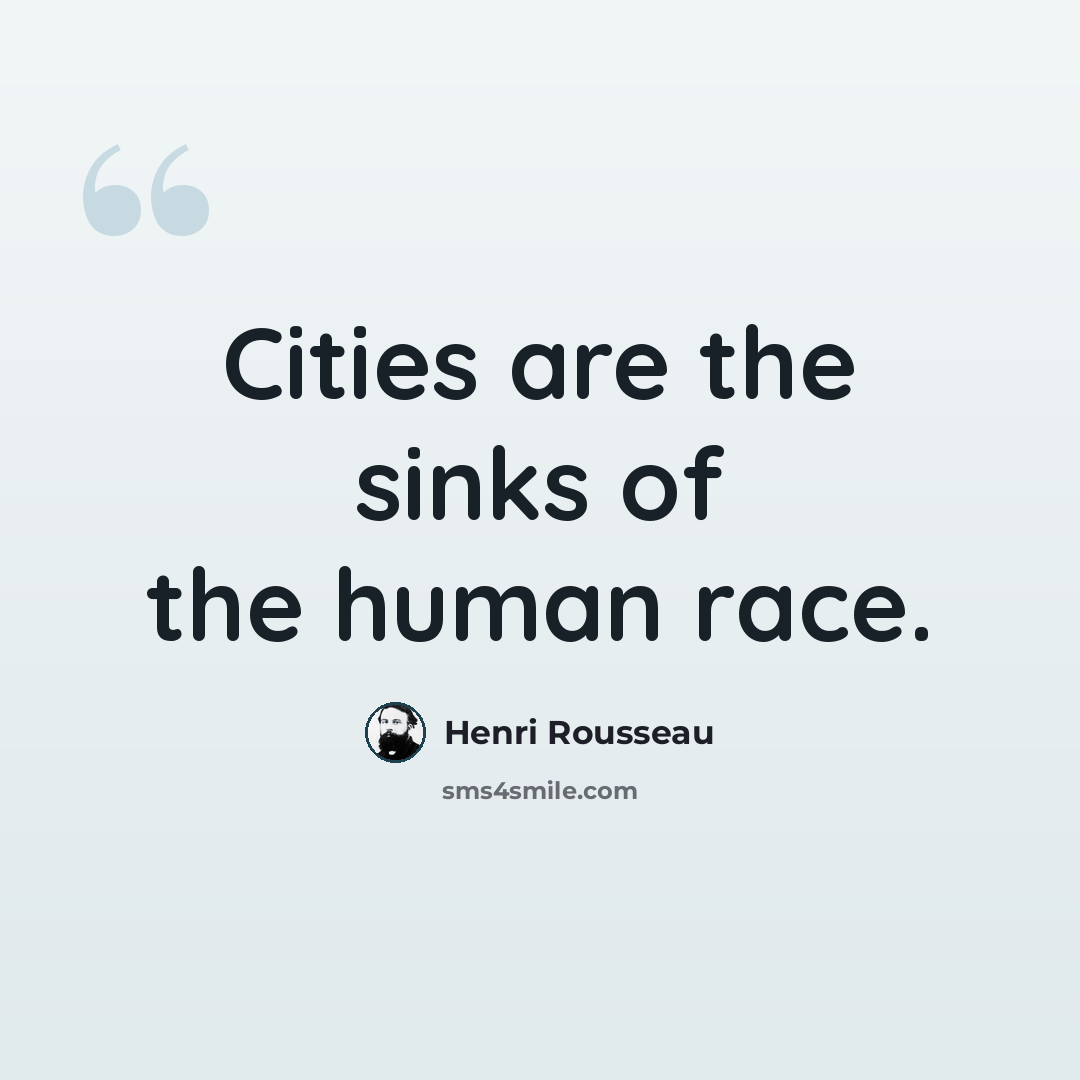 “Cities are the sinks of the human race.” quote by Henri Rousseau