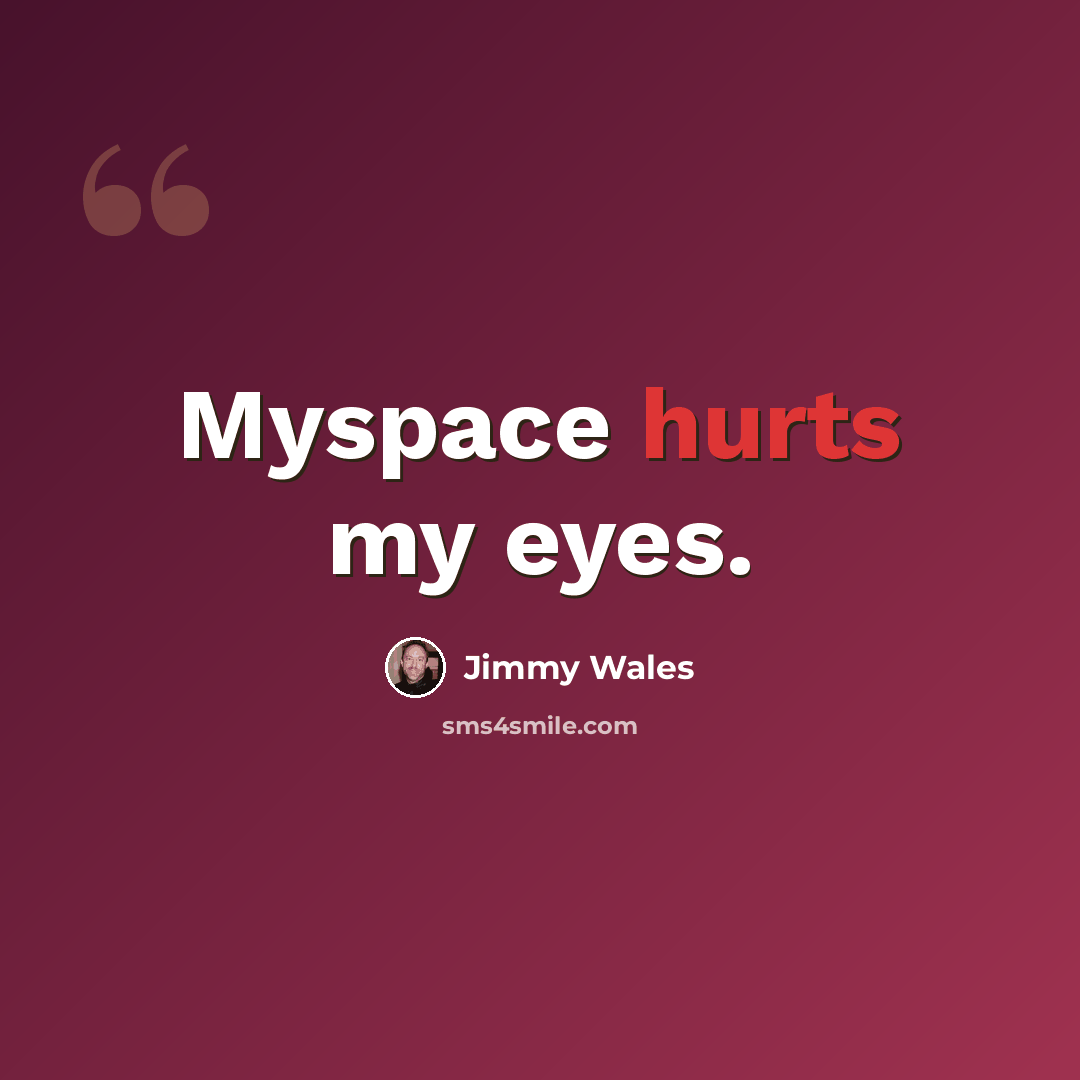 “Myspace hurts my eyes.” quote by Jimmy Wales