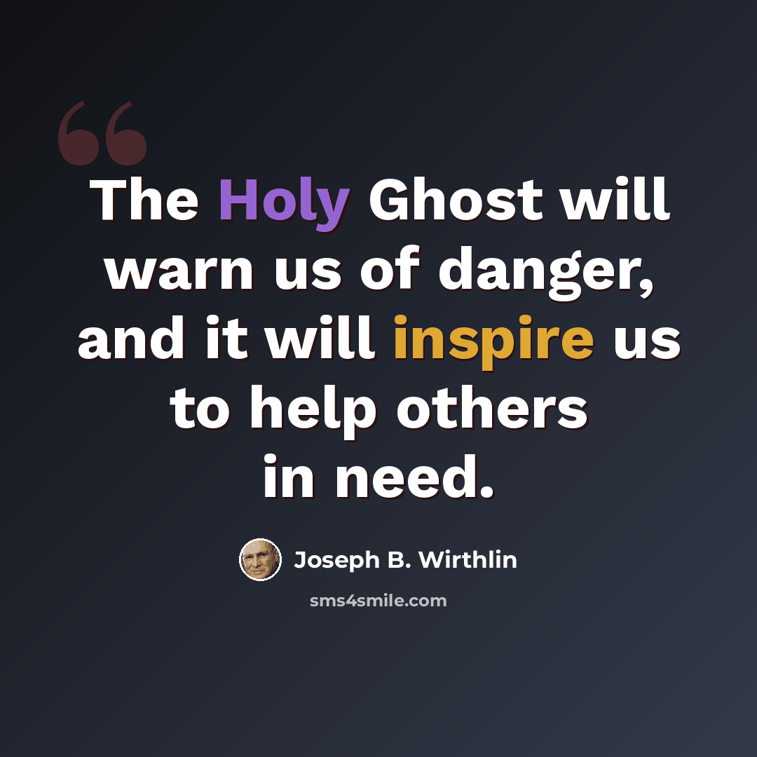 “The Holy Ghost will warn us of danger, and it will inspire us to help others in need.” quote by Joseph B. Wirthlin