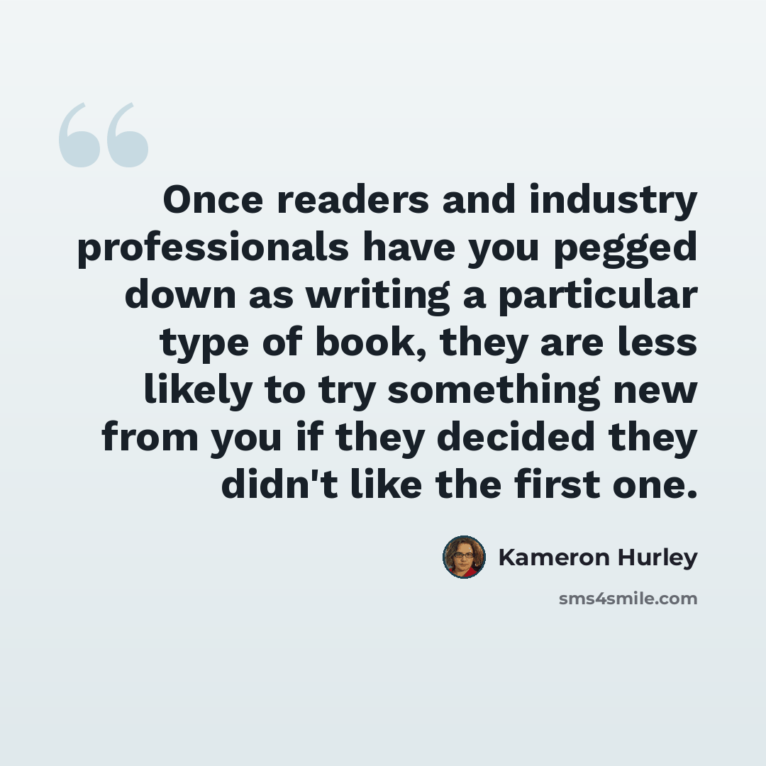 “Once readers and industry professionals have you pegged down as writing a particular type of book, they are less likely to try something new from you if they decided they didn't like the first one.” quote by Kameron Hurley