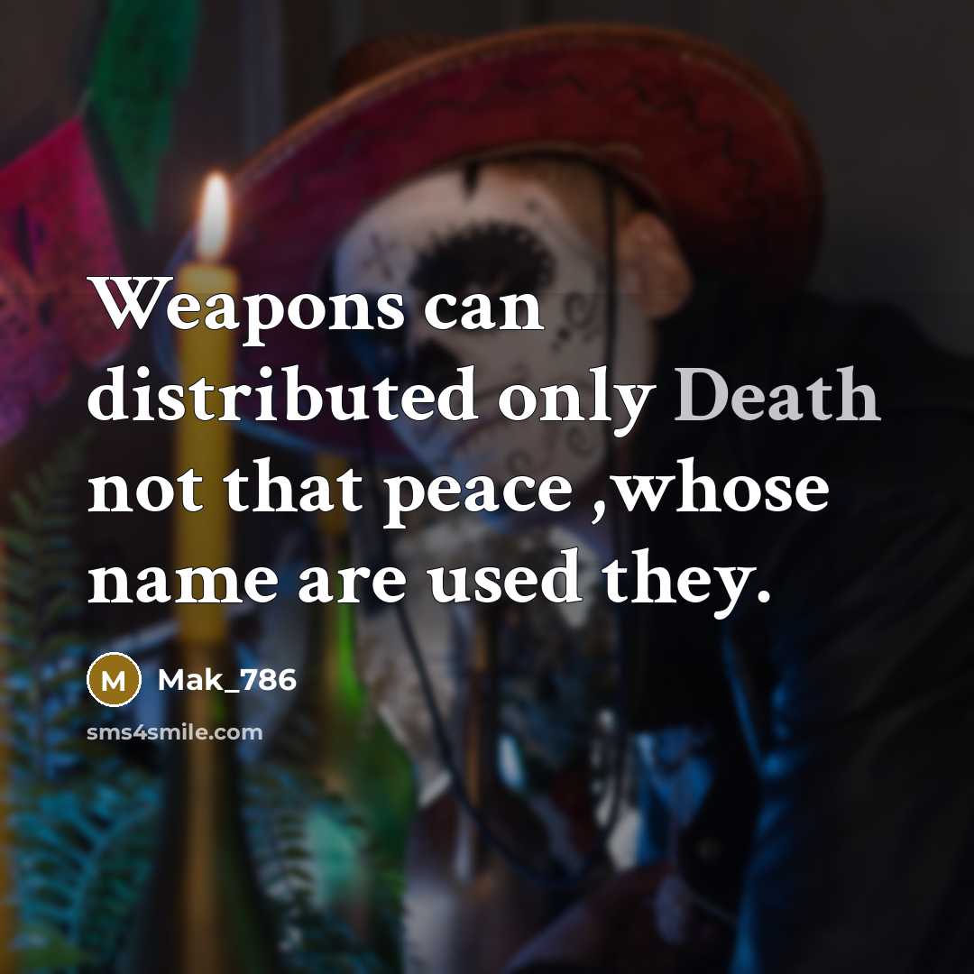 “Weapons can distributed only Death not that peace ,whose name are used they.” quote by Mak_786