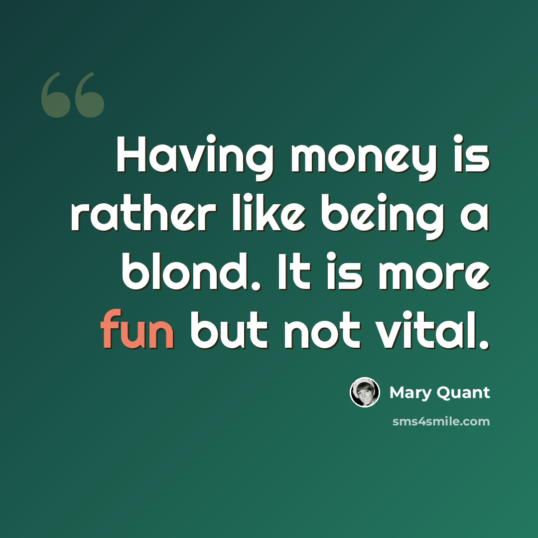 “Having money is rather like being a blond. It is more fun but not vital.” quote by Mary Quant