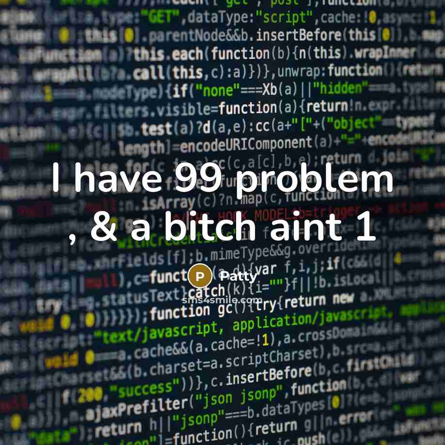 “I have 99 problem , & a bitch aint 1” quote by Patty
