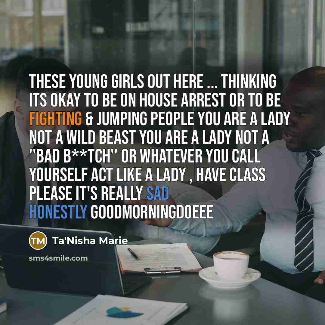 “These Young Girls Out Here ... Thinking Its Okay To Be On House Arrest Or To Be Fighting & Jumping People You ARE a LADY Not a Wild BEAST You ARE a LADY Not a ''Bad B**tch'' Or Whatever you call yourself ACT LIKE A LADY , HAVE CLASS Please It's really sad Honestly GoodMorningDoeee” quote by Ta'Nisha Marie