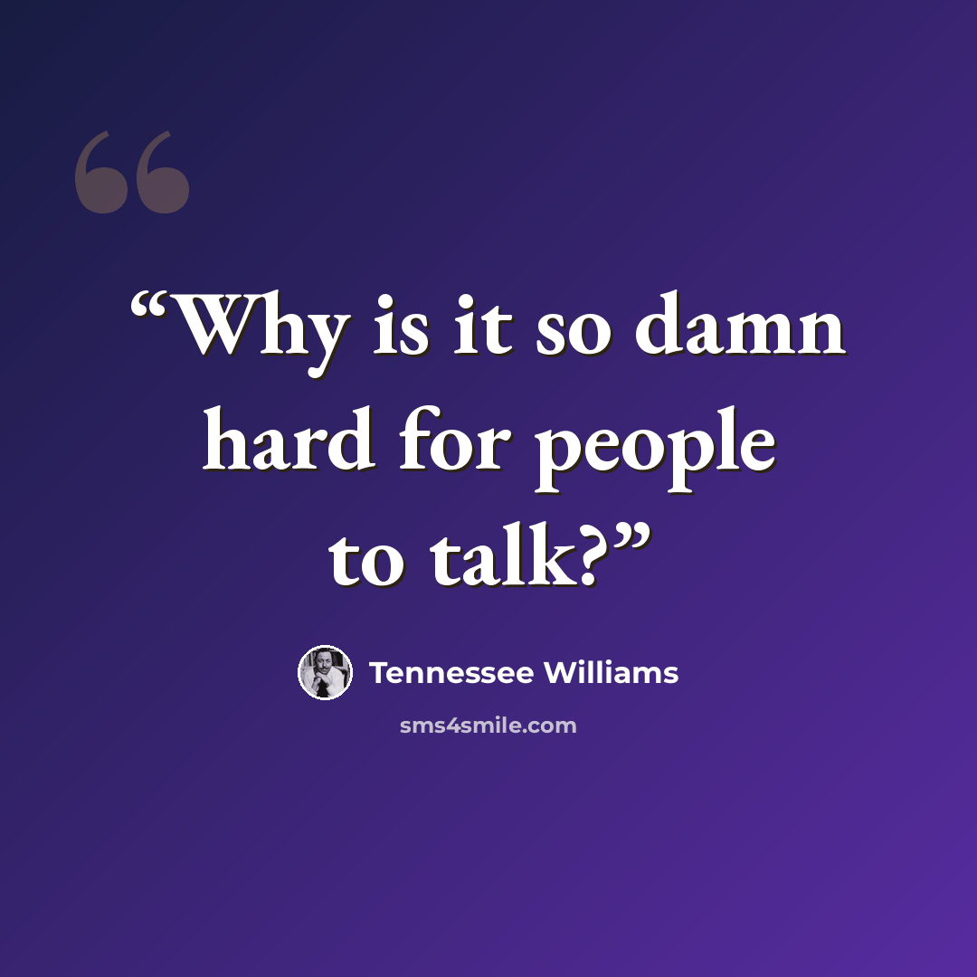 “Why is it so damn hard for people to talk?” quote by Tennessee Williams