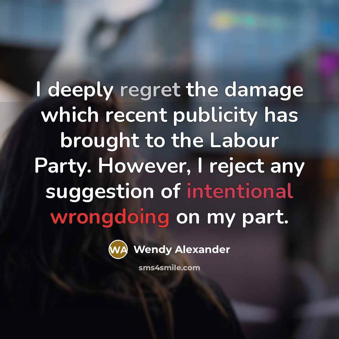 “I deeply regret the damage which recent publicity has brought to the Labour Party. However, I reject any suggestion of intentional wrongdoing on my part.” quote by Wendy Alexander