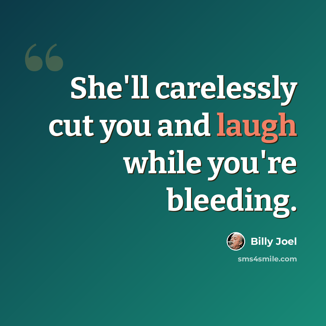 “She'll carelessly cut you and laugh while you're bleeding.” quote by Billy Joel