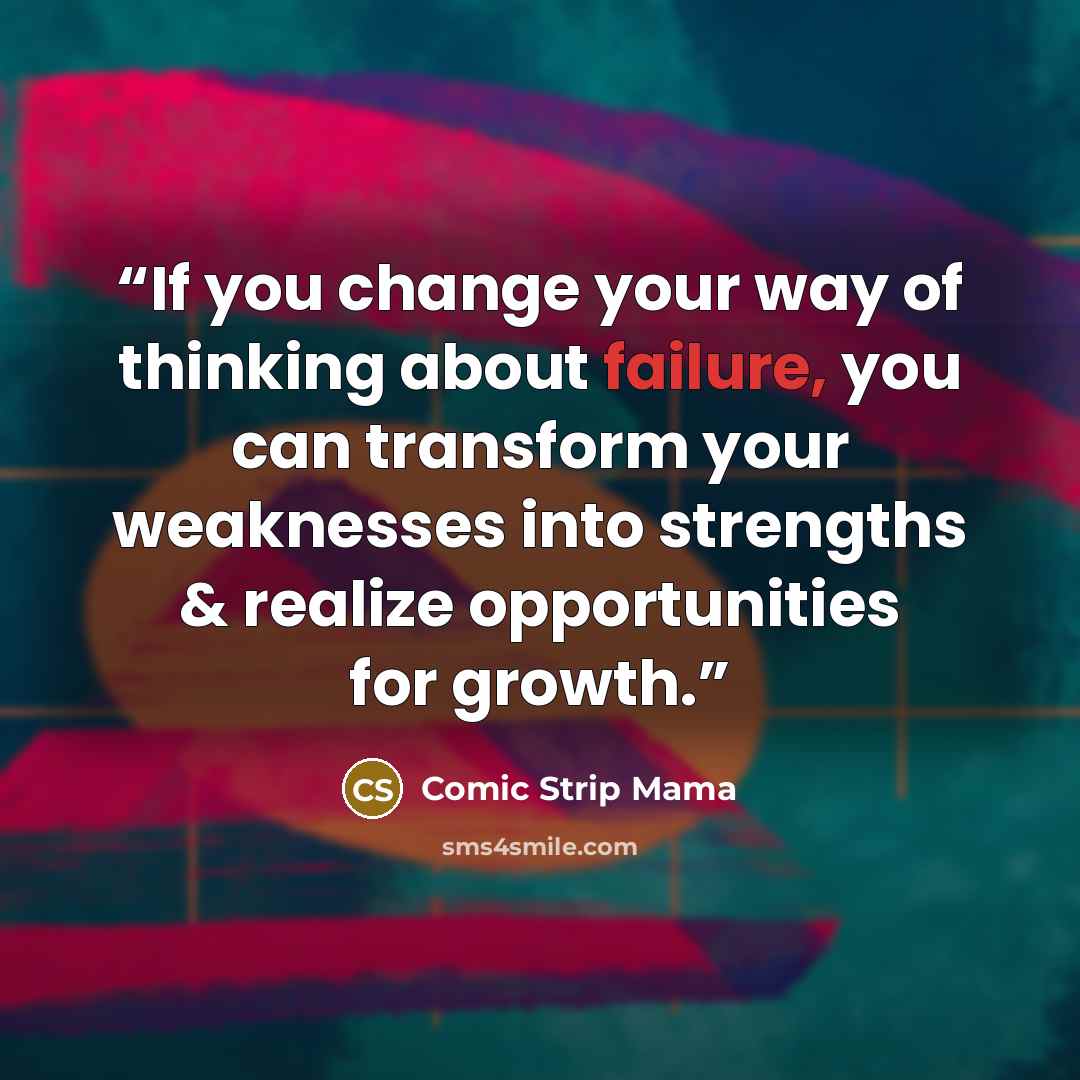 “If you change your way of thinking about failure, you can transform your weaknesses into strengths & realize opportunities for growth.” quote by Comic Strip Mama