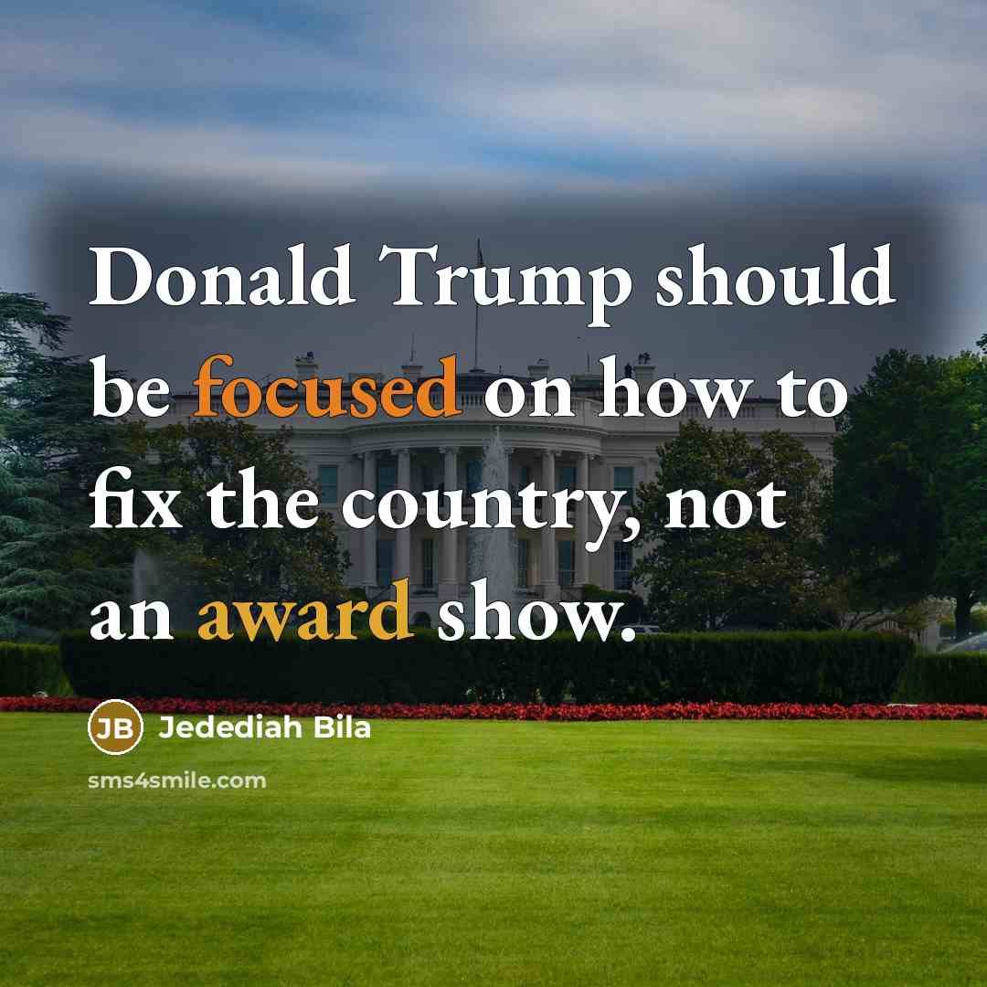 “Donald Trump should be focused on how to fix the country, not an award show.” quote by Jedediah Bila