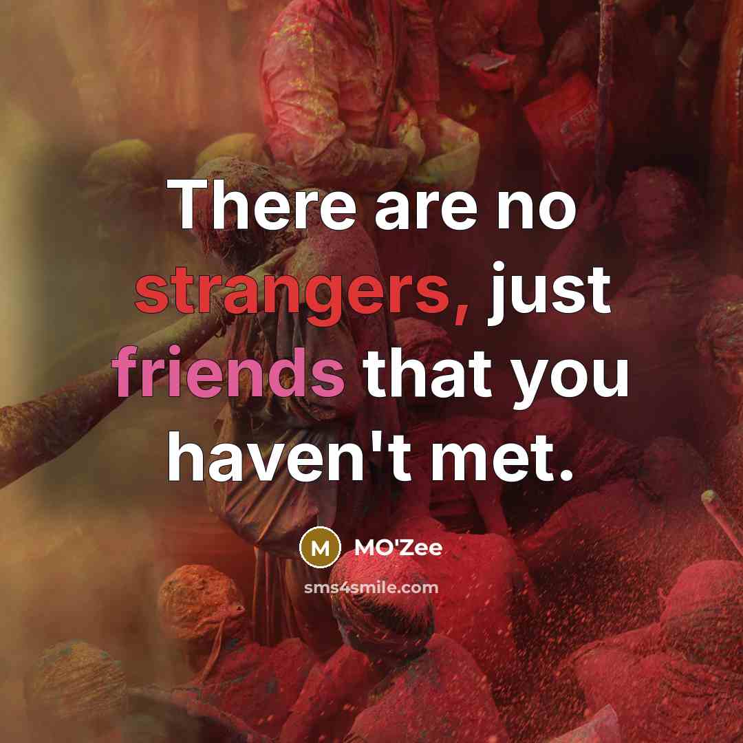 “There are no strangers, just friends that you haven't met.” quote by MO'zee