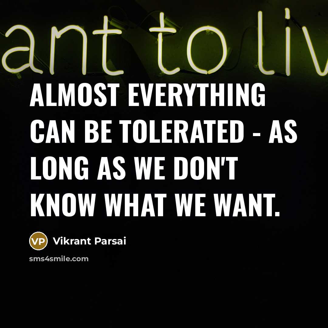 “Almost everything can be tolerated - as long as we don't know what we want.” quote by Vikrant Parsai