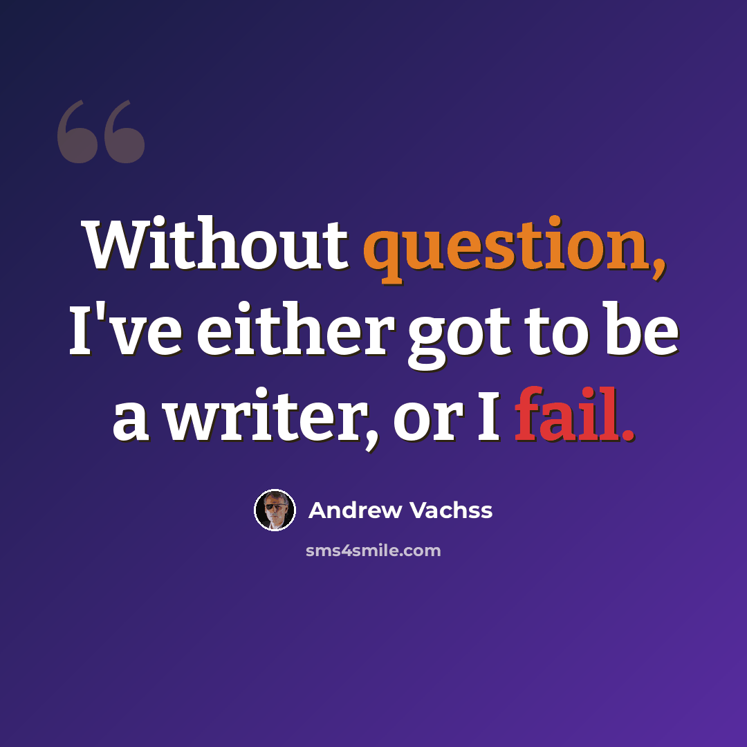 “Without question, I've either got to be a writer, or I fail.” quote by Andrew Vachss
