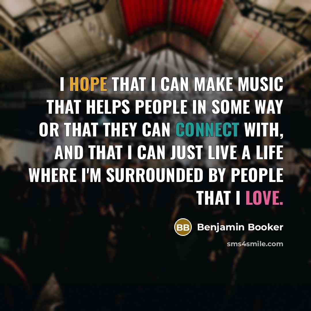 “I hope that I can make music that helps people in some way or that they can connect with, and that I can just live a life where I'm surrounded by people that I love.” quote by Benjamin Booker