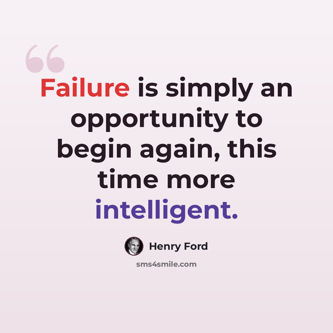 “Failure is simply an opportunity to begin again, this time more intelligent.” quote by Henry Ford