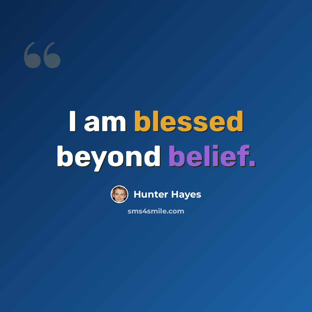 “I am blessed beyond belief.” quote by Hunter Hayes