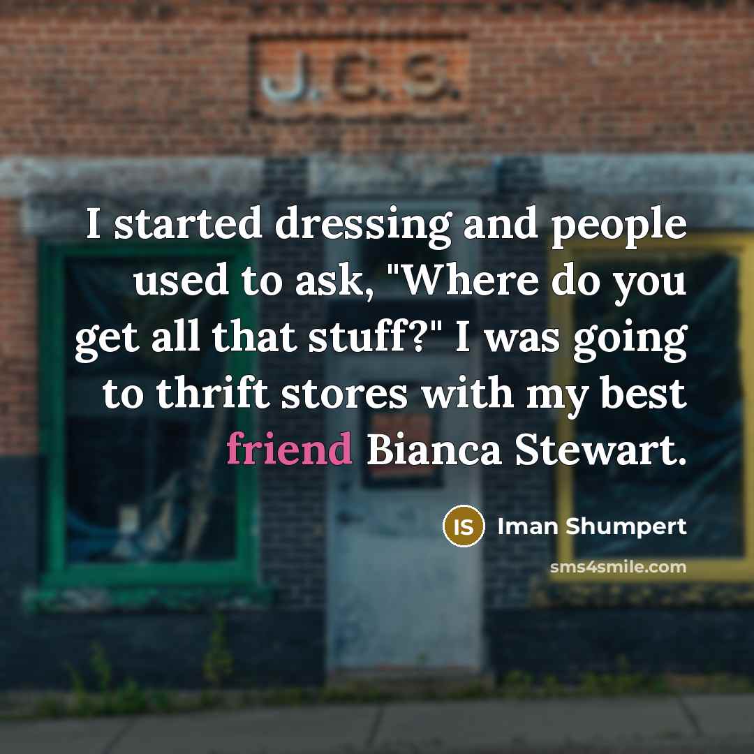 “I started dressing and people used to ask, "Where do you get all that stuff?" I was going to thrift stores with my best friend Bianca Stewart.” quote by Iman Shumpert