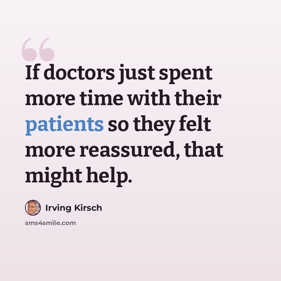 “If doctors just spent more time with their patients so they felt more reassured, that might help.” quote by Irving Kirsch