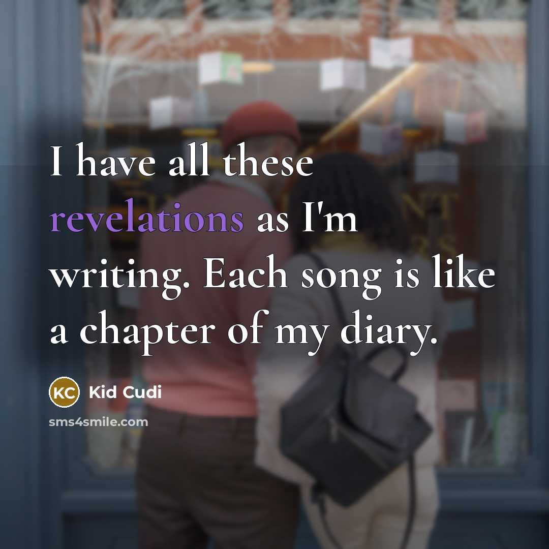 “I have all these revelations as I'm writing. Each song is like a chapter of my diary.” quote by Kid Cudi